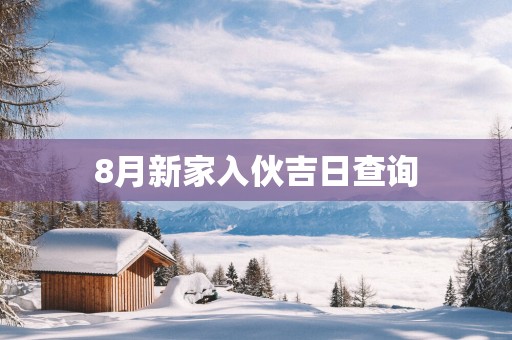 8月新家入伙吉日查询