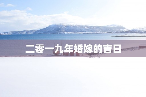 二零一九年婚嫁的吉日