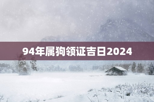 94年属狗领证吉日2025