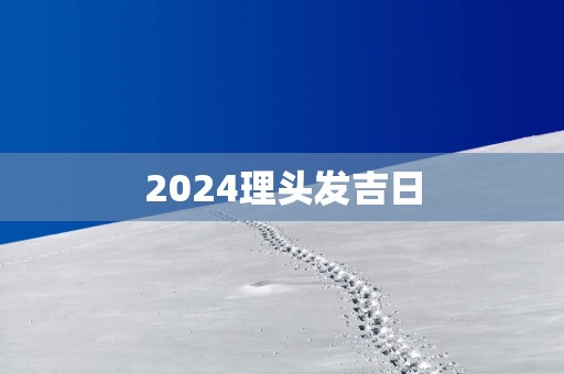 2025理头发吉日