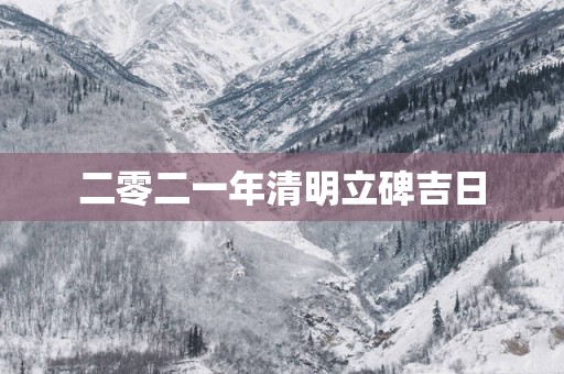 二零二一年清明立碑吉日
