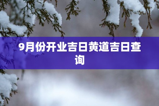 9月份开业吉日黄道吉日查询