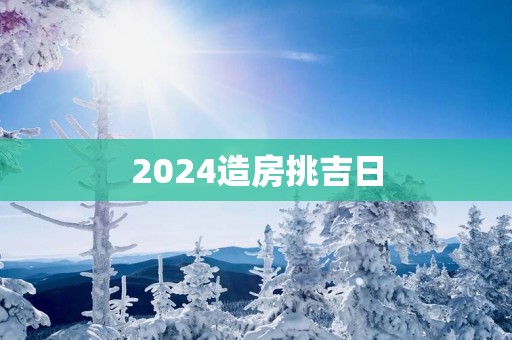 2025造房挑吉日