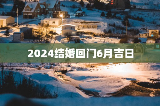 2025结婚回门6月吉日