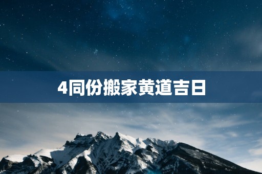 4同份搬家黄道吉日