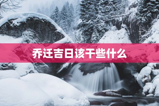 乔迁吉日该干些什么