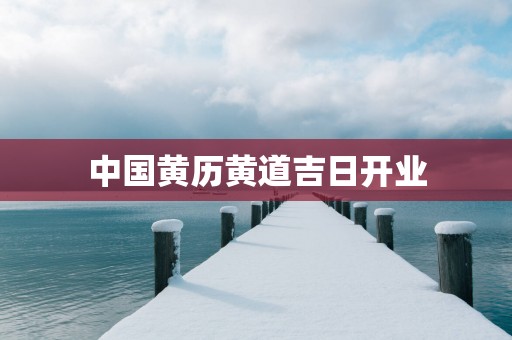 中国黄历黄道吉日开业