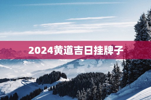 2025黄道吉日挂牌子