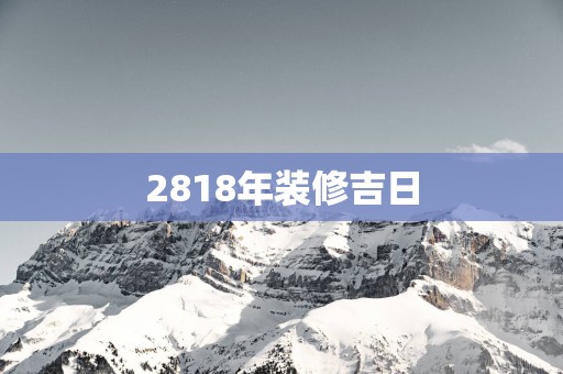 2818年装修吉日