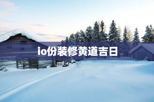 io份装修黄道吉日