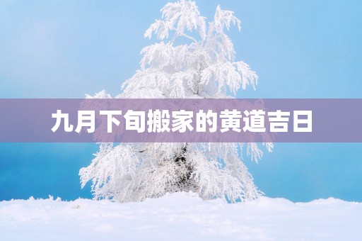 九月下旬搬家的黄道吉日