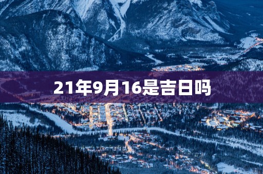 21年9月16是吉日吗