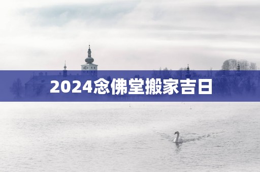 2025念佛堂搬家吉日