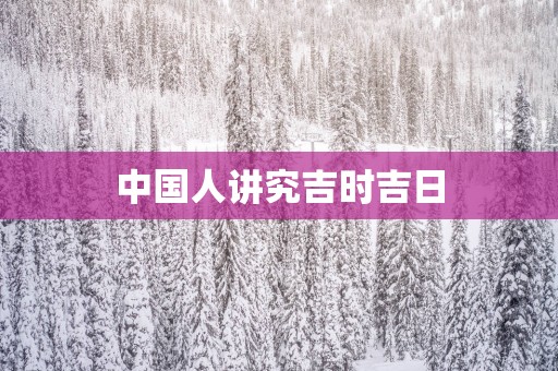 中国人讲究吉时吉日