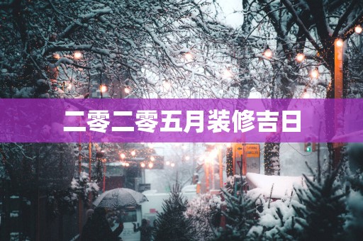二零二零五月装修吉日