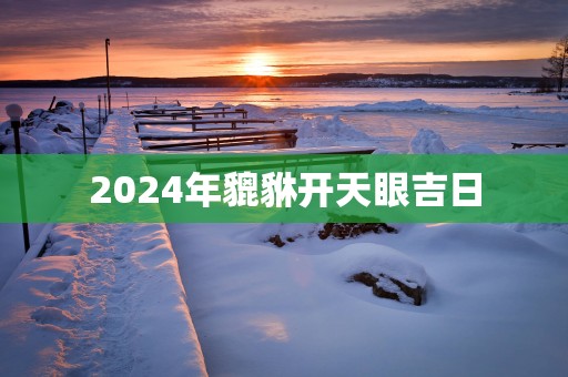 2025年貔貅开天眼吉日