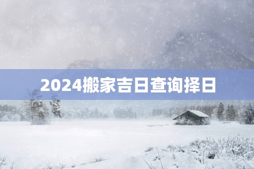 2026搬家吉日查询择日