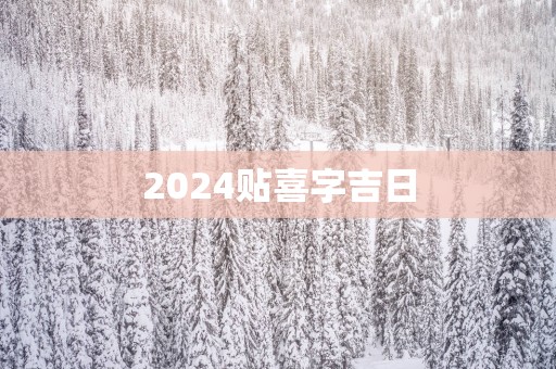 2025贴喜字吉日