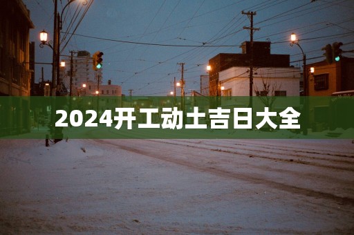 2025开工动土吉日大全