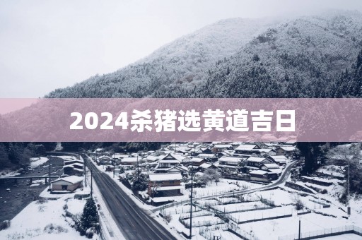 2025杀猪选黄道吉日