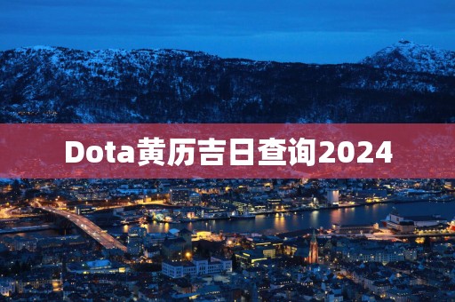 Dota黄历吉日查询2025