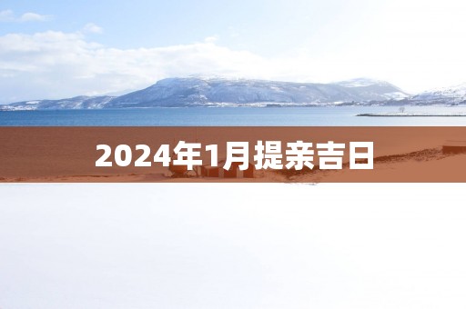 2025年1月提亲吉日