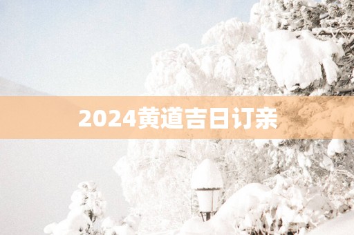 2025黄道吉日订亲