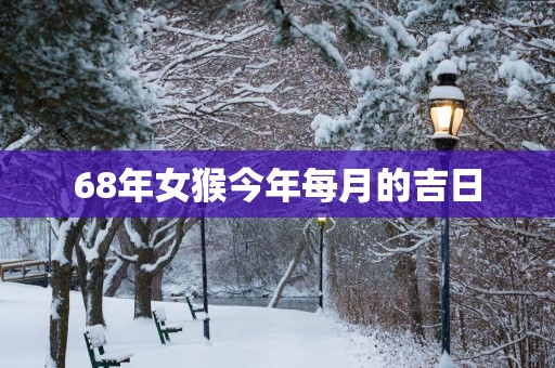 68年女猴今年每月的吉日