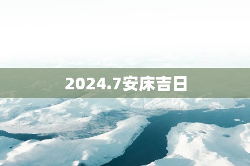 2025.7安床吉日
