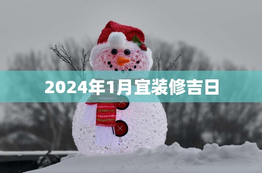 2025年1月宜装修吉日