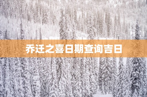 乔迁之喜日期查询吉日