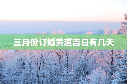 三月份订婚黄道吉日有几天
