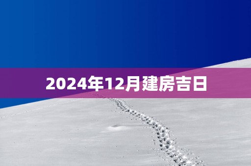 2025年12月建房吉日
