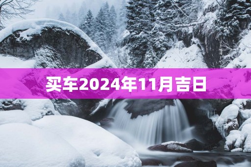 买车2025年11月吉日 买车2025年11月吉日