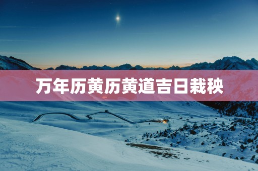 万年历黄历黄道吉日栽秧