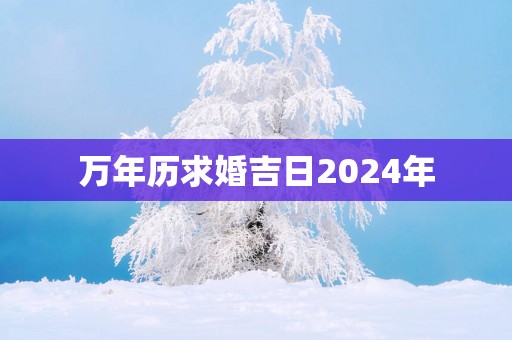 万年历求婚吉日2025年