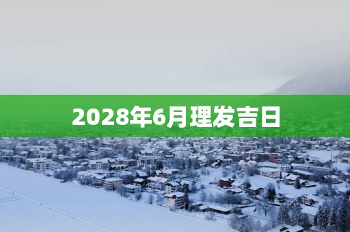 2028年6月理发吉日