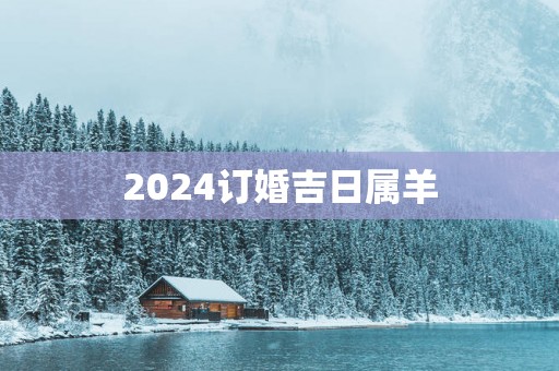 2025订婚吉日属羊