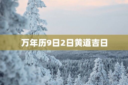 万年历9日2日黄道吉日