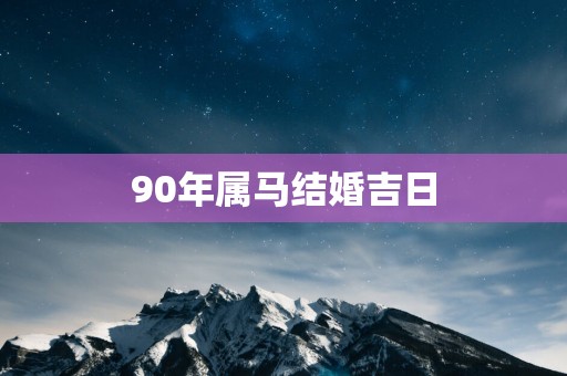 90年属马结婚吉日