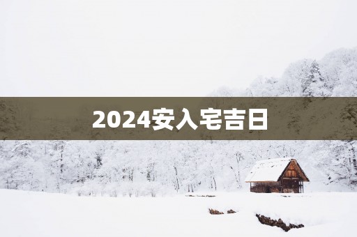 2025安入宅吉日