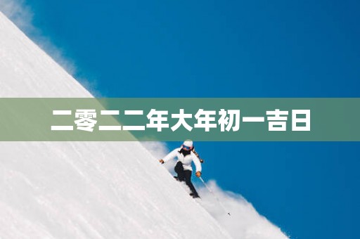 二零二二年大年初一吉日