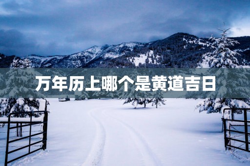 万年历上哪个是黄道吉日