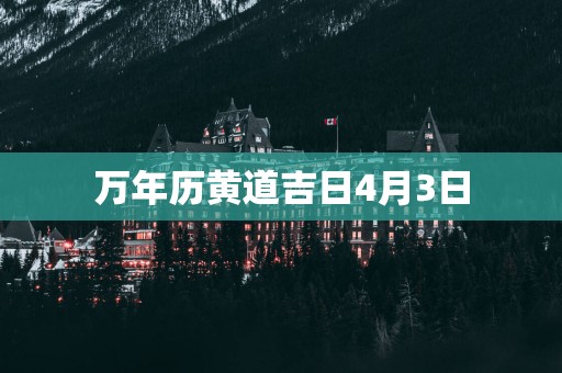万年历黄道吉日4月3日