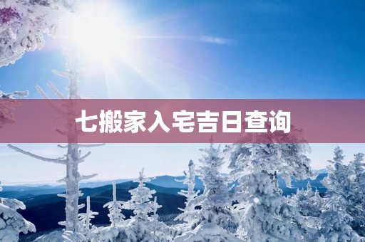 七搬家入宅吉日查询