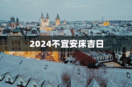 2025不宜安床吉日