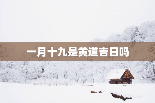 一月十九是黄道吉日吗