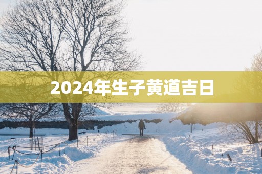 2025年生子黄道吉日