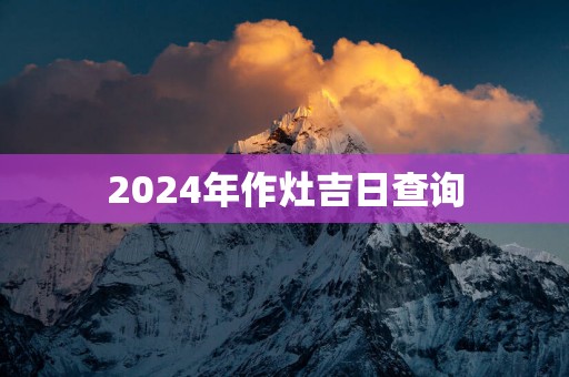 2025年作灶吉日查询