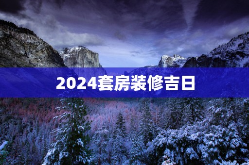 2025套房装修吉日
